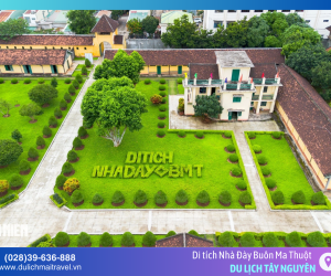 Nhà đày Buôn Ma Thuột – Di tích lịch sử ghi dấu tinh thần bất khuất của dân tộc