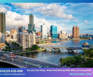 Du Lịch Cao Hùng - Khám Phá Những Điểm Đến Lý Tưởng Nhất