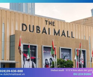 Dubai Mall - Có gì ở trung tâm thương mại lớn nhất thế giới?