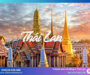 Khám Phá 5 Thành Phố Du Lịch Nổi Tiếng Nhất Thái Lan