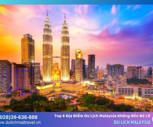 Top 6 địa điểm du lịch Malaysia không nên bỏ lỡ